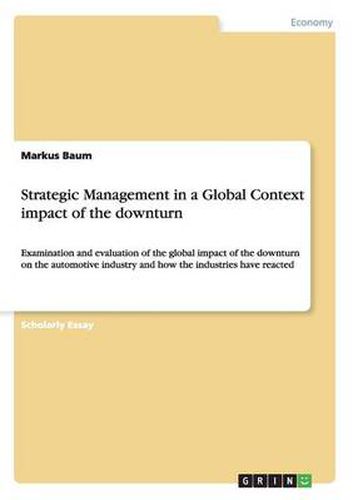 Cover image for Strategic Management in a Global Context impact of the downturn: Examination and evaluation of the global impact of the downturn on the automotive industry and how the industries have reacted