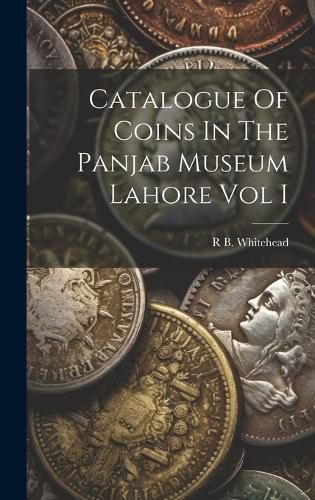 Cover image for Catalogue Of Coins In The Panjab Museum Lahore Vol I