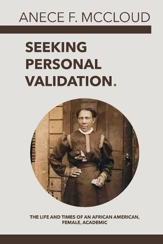Cover image for Seeking Personal Validation: The Life and Times of an African American, Female, Academic