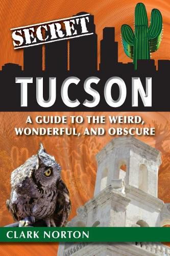 Cover image for Secret Tucson: A Guide to the Weird, Wonderful, and Obscure