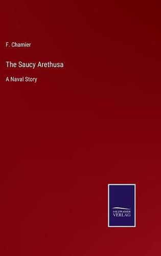 Cover image for The Saucy Arethusa: A Naval Story