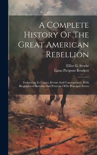 A Complete History Of The Great American Rebellion