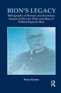 Cover image for Bion's Legacy: Bibliography of Primary and Secondary Sources of the Life, Work and Ideas of Wilfred Ruprecht Bion