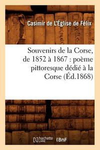 Cover image for Souvenirs de la Corse, de 1852 A 1867: Poeme Pittoresque Dedie A La Corse (Ed.1868)