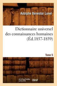 Cover image for Dictionnaire Universel Des Connaissances Humaines. Tome 5 (Ed.1857-1859)