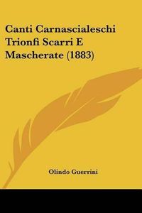 Cover image for Canti Carnascialeschi Trionfi Scarri E Mascherate (1883)