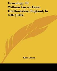Cover image for Genealogy of William Carver from Hertfordshire, England, in 1682 (1903)