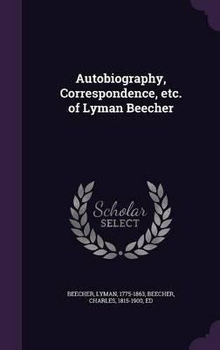 Autobiography, Correspondence, Etc. of Lyman Beecher