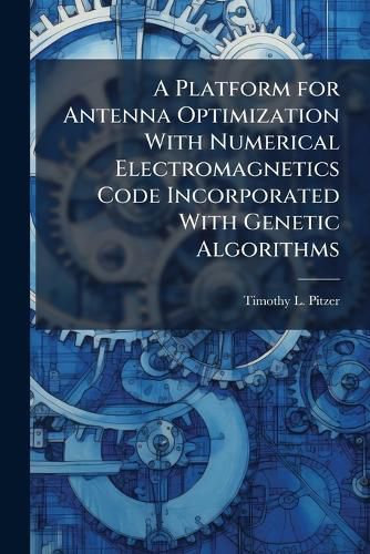 Cover image for A Platform for Antenna Optimization With Numerical Electromagnetics Code Incorporated With Genetic Algorithms
