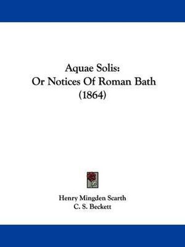 Cover image for Aquae Solis: Or Notices Of Roman Bath (1864)