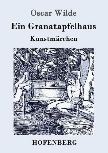 Cover image for Ein Granatapfelhaus: Vier Kunstmarchen: Der junge Koenig / Der Geburtstag der Infantin / Der Fischer und seine Seele / Das Sternenkind