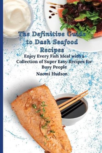 Cover image for The Definitive Guide to Dash Seafood Recipes: Enjoy Every Fish Meal with a Collection of Super Easy Recipes for Busy People