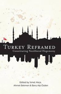 Cover image for Turkey Reframed: Constituting Neoliberal Hegemony