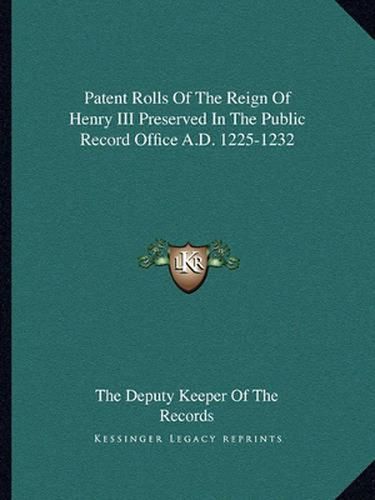 Cover image for Patent Rolls of the Reign of Henry III Preserved in the Public Record Office A.D. 1225-1232