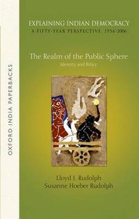 Cover image for Explaining Indian Democracy: A Fifty-Year Perspective,1956-2006: Volume 3: The Realm of the Public Sphere: Identity and Policy