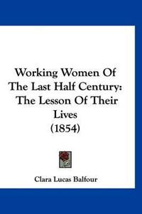 Cover image for Working Women of the Last Half Century: The Lesson of Their Lives (1854)