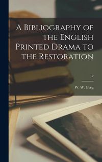 Cover image for A Bibliography of the English Printed Drama to the Restoration; 2