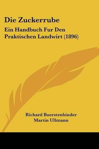 Cover image for Die Zuckerrube: Ein Handbuch Fur Den Praktischen Landwirt (1896)