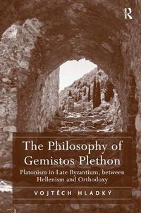 Cover image for The Philosophy of GEMISTOS Plethon: Platonism in Late Byzantium, between Hellenism and Orthodoxy