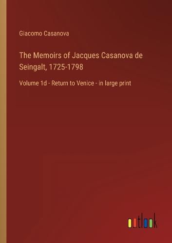 The Memoirs of Jacques Casanova de Seingalt, 1725-1798