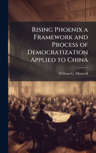 Cover image for Rising Phoenix a Framework and Process of Democratization Applied to China