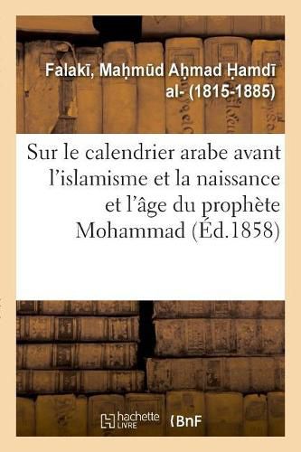 Memoire Sur Le Calendrier Arabe Avant l'Islamisme Et Sur La Naissance Et l'Age Du Prophete Mohammad