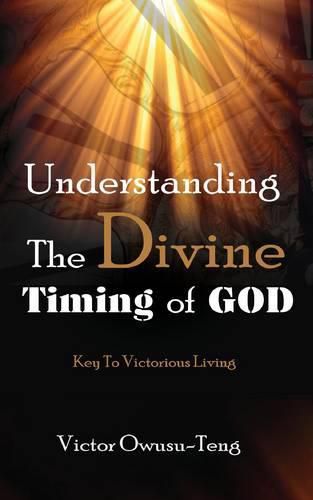 Cover image for Understanding The Divine Timing Of God: Key to Victorious Living