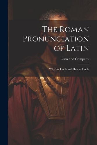 Cover image for The Roman Pronunciation of Latin; why we use It and how to use It