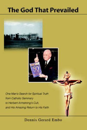 Cover image for The God That Prevailed: One Man's Search for Spiritual Truth from Catholic Seminary to Herbert Armstrong's Cult, and His Amazing Return to His Faith