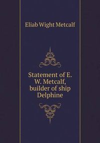 Cover image for Statement of E. W. Metcalf, builder of ship Delphine