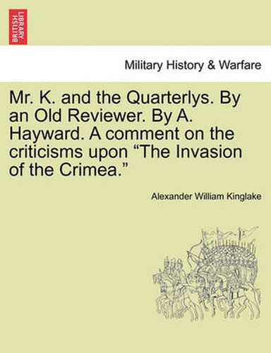 Cover image for Mr. K. and the Quarterlys. by an Old Reviewer. by A. Hayward. a Comment on the Criticisms Upon  The Invasion of the Crimea.