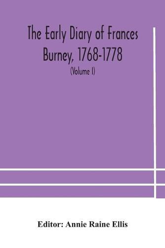 The early diary of Frances Burney, 1768-1778: with a selection from her correspondence, and from the journals of her sisters Susan and Charlotte Burney (Volume I)