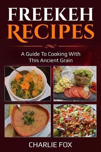 Freekeh Recipes: A guide to cooking with this ancient grain