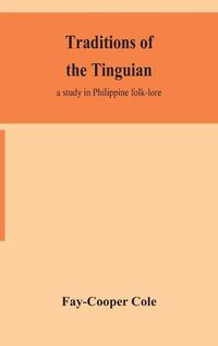 Cover image for Traditions of the Tinguian: a study in Philippine folk-lore