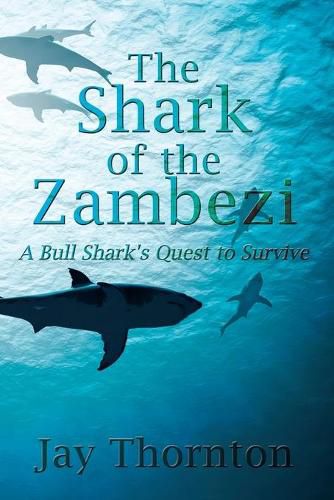 Cover image for The Shark of the Zambezi: A Bull Shark's Quest to Survive