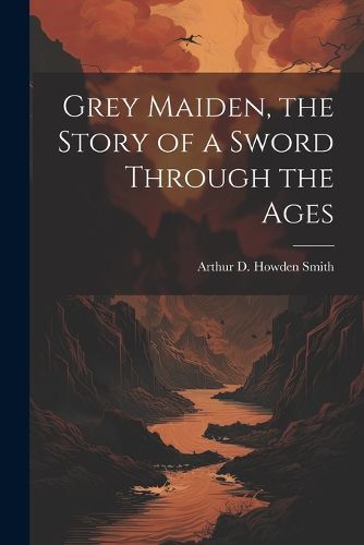 Grey Maiden, the Story of a Sword Through the Ages