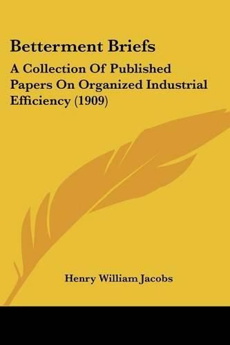 Betterment Briefs: A Collection of Published Papers on Organized Industrial Efficiency (1909)