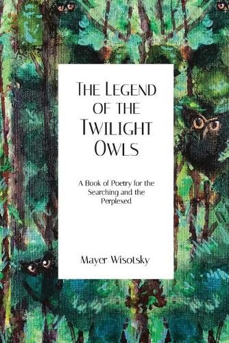 Cover image for The Legend of the Twilight Owls: A Book of Poetry for the Searching and the Perplexed