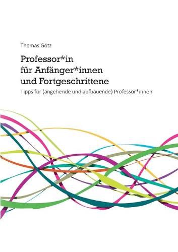 Cover image for Professor*in fur Anfanger*innen und Fortgeschrittene: Tipps fur (angehende und aufbauende) Professor*innen