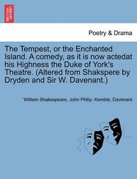 Cover image for The Tempest, or the Enchanted Island. a Comedy, as It Is Now Actedat His Highness the Duke of York's Theatre. (Altered from Shakspere by Dryden and Sir W. Davenant.)