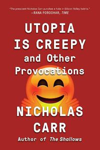Cover image for Utopia Is Creepy: And Other Provocations