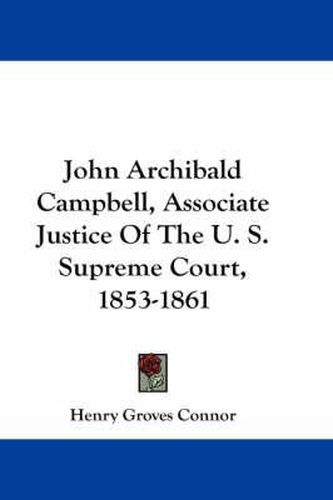 Cover image for John Archibald Campbell, Associate Justice of the U. S. Supreme Court, 1853-1861