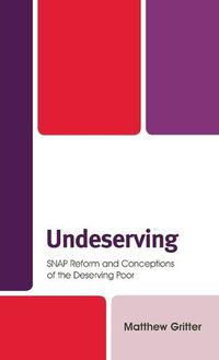 Cover image for Undeserving: SNAP Reform and Conceptions of the Deserving Poor