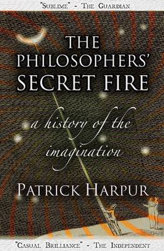 The Philosophers' Secret Fire: A History of the Imagination