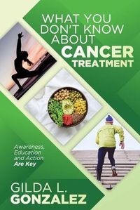 Cover image for What You Don't Know about Cancer Treatment: Awareness, Education and Action Are Key