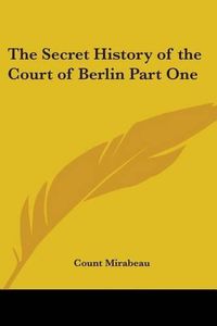 Cover image for The Secret History Of The Court Of Berlin Part One