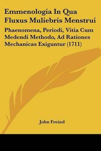 Cover image for Emmenologia in Qua Fluxus Muliebris Menstrui: Phaenomena, Periodi, Vitia Cum Medendi Methodo, Ad Rationes Mechanicas Exiguntur (1711)