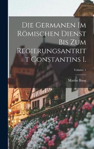 Cover image for Die Germanen Im Roemischen Dienst Bis Zum Regierungsantritt Constantins I.; Volume 1