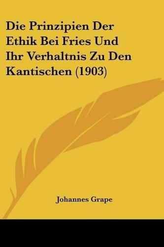 Cover image for Die Prinzipien Der Ethik Bei Fries Und Ihr Verhaltnis Zu Den Kantischen (1903)