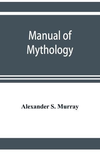 Cover image for Manual of mythology. Greek and Roman, Norse and Old German, Hindoo and Egyptian mythology